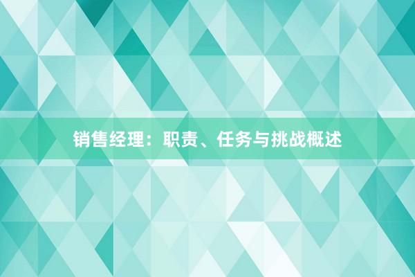 销售经理：职责、任务与挑战概述